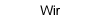 Wir